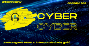 Cyber, Cyber… – 363 – Zastrzeganie PESEL-u i niespodziewany gość