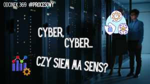 Cyber, Cyber… – 369 – Czy SIEM ma sens?