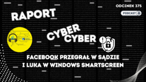 Cyber, Cyber… – 375 – Raport – Facebook przegrał w sądzie i luka w Windows SmartScreen