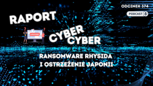 Cyber, Cyber… – 374 – Raport – Ransomware Rhysida i ostrzeżenie Japonii