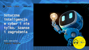 Cyber, Cyber… – 377 – Sztuczna inteligencja w cyber i nie tylko. Szanse i zagrożenia (gość: Tomasz Matuła)