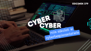 Cyber, Cyber… – 379 – Rola szkoleń w cyberbezpieczeństwie