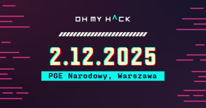 Patronat: Oh My Hack 2025: Konferencja, która da Ci więcej niż jakiekolwiek szkolenie cybersecurity
